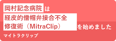 岡村記念病院は、経皮的僧帽弁接合不全修復術(MitraClip)を始めました。